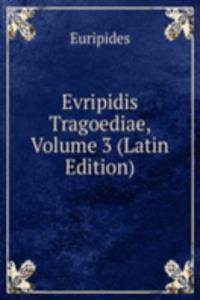Evripidis Tragoediae, Volume 3 (Latin Edition)