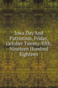 Iowa Day And Patriotism, Friday, October Twenty-fifth, Nineteen Hundred Eighteen