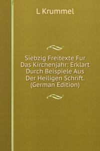 Siebzig Freitexte Fur Das Kirchenjahr: Erklart Durch Beispiele Aus Der Heiligen Schrift. (German Edition)