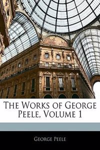 Works of George Peele, Volume 1