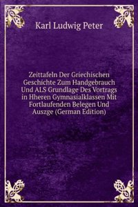 Zeittafeln Der Griechischen Geschichte Zum Handgebrauch Und ALS Grundlage Des Vortrags in Hheren Gymnasialklassen Mit Fortlaufenden Belegen Und Auszge (German Edition)