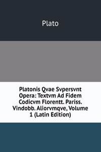 Platonis Qvae Svpersvnt Opera: Textvm Ad Fidem Codicvm Florentt. Pariss. Vindobb. Aliorvmqve, Volume 1 (Latin Edition)