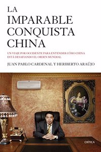 La imparable conquista china: Un viaje por Occidente para entender como China esta desafiando el orden mundial