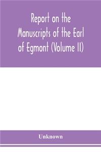 Report on the manuscripts of the Earl of Egmont (Volume II)