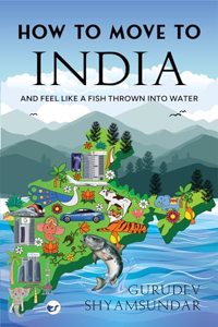 How To Move To India: And Feel like a Fish Thrown into Water