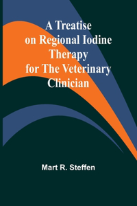 Treatise on Regional Iodine Therapy for the Veterinary Clinician