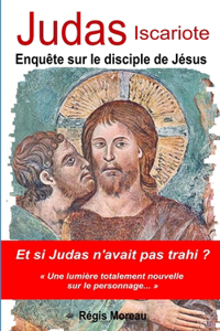 Judas Iscariote: Enquête sur le disciple de Jésus