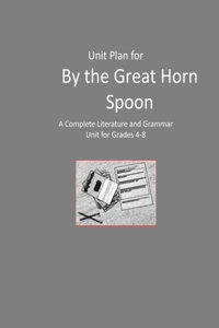 Unit Plan for By the Great Horn Spoon: A Complete Literature and Grammar Unit for Grades 4-8