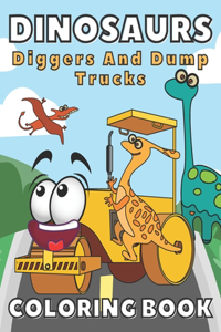 Dinosaurs, Diggers And Dump Trucks Coloring Book