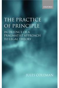 The Practice of Principle: In Defence of a Pragmatist Approach to Legal Theory