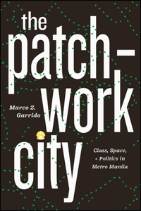 The Patchwork City: Class, Space, and Politics in Metro Manila