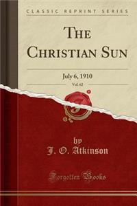 The Christian Sun, Vol. 62: July 6, 1910 (Classic Reprint): July 6, 1910 (Classic Reprint)