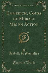 Emmerich, Cours de Morale MIS En Action, Vol. 5 (Classic Reprint)