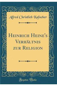 Heinrich Heine's VerhÃ¤ltnis Zur Religion (Classic Reprint)
