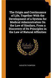 The Origin and Continuance of Life, Together with the Development of a System for Medical Administration on the Law of Similars, from a Discovery of Its Principles in the Law of Natural Affinities