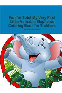 Fun for Tots! My Very First Little Adorable Elephants Coloring Book for Toddlers