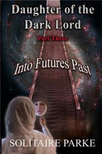 Daughter of the Dark Lord, Part Three, Into Futures Past