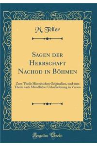 Sagen Der Herrschaft Nachod in BÃ¶hmen: Zum Theile Historischen Originalien, Und Zum Theile Nach MÃ¼ndlicher Ueberlieferung in Versen (Classic Reprint)