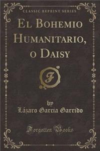 El Bohemio Humanitario, O Daisy (Classic Reprint)
