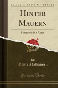 Hinter Mauern: Schauspiel in 4 Akten (Classic Reprint)