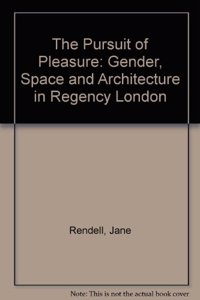 The Pursuit of Pleasure: Gender, Space and Architecture in Regency London