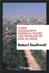 [marie Magdalen's Funerall Teares for the Death of Our Saviour
