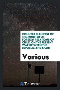 Counter Manifest of the Minister of Foreign Relations of Chile, on the Present War Between the Republic and Spain