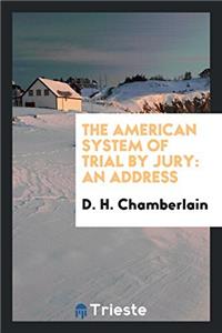The American System of Trial by Jury: An Address