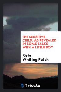 The Sensitive Child, as Revealed in Some Talks with a Little Boy