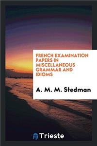 French Examination Papers in Miscellaneous Grammar and Idioms
