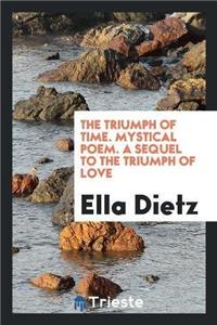 Triumph of Time. Mystical Poem. a Sequel to the Triumph of Love