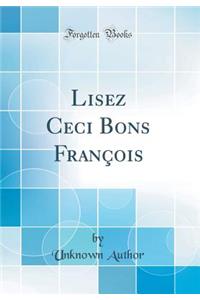 Lisez Ceci Bons FranÃ§ois (Classic Reprint)