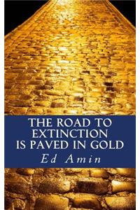 The Road To Extinction Is Paved In Gold