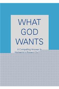 What God Wants: A Compelling Answer to Humanity's Biggest Question