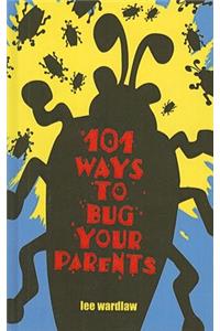 101 Ways to Bug Your Parents
