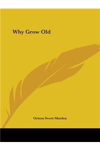 Why Grow Old