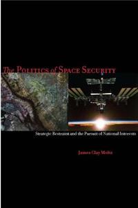 The the Politics of Space Security: Strategic Restraint and the Pursuit of National Interests