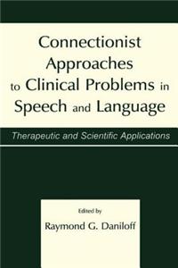 Connectionist Approaches To Clinical Problems in Speech and Language