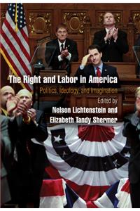 The Right and Labor in America: Politics, Ideology, and Imagination