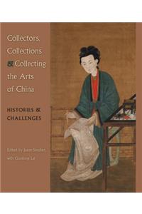 Collectors, Collections & Collecting the Arts of China: Histories & Challenges