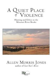 Quiet Place of Violence: Hunting and Ethics in the Missouri River Breaks