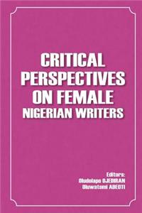 Critical Perspectives on Female Nigerian Writers