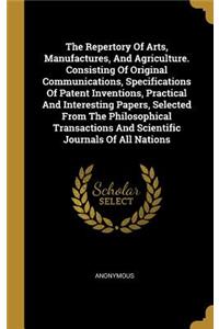Repertory Of Arts, Manufactures, And Agriculture. Consisting Of Original Communications, Specifications Of Patent Inventions, Practical And Interesting Papers, Selected From The Philosophical Transactions And Scientific Journals Of All Nations