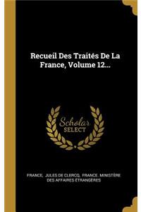Recueil Des Traités De La France, Volume 12...