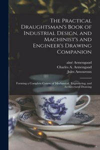 Practical Draughtsman's Book of Industrial Design, and Machinist's and Engineer's Drawing Companion