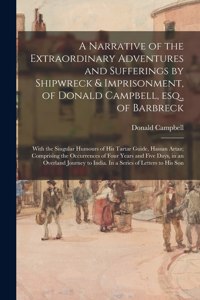 Narrative of the Extraordinary Adventures and Sufferings by Shipwreck & Imprisonment, of Donald Campbell, Esq., of Barbreck