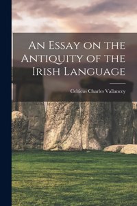 Essay on the Antiquity of the Irish Language