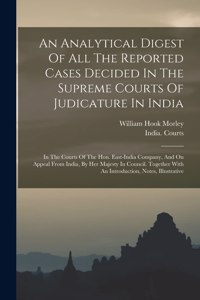 Analytical Digest Of All The Reported Cases Decided In The Supreme Courts Of Judicature In India
