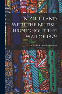 In Zululand With the British Throughout the War of 1879