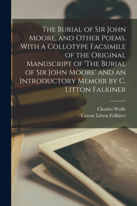 Burial of Sir John Moore, and Other Poems. With a Collotype Facsimile of the Original Manuscript of 'The Burial of Sir John Moore' and an Introductory Memoir by C. Litton Falkiner